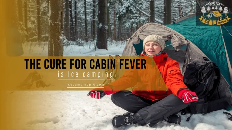 The Cure For Cabin Fever is Ice Camping